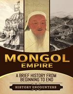 Mongol Empire: A Brief History from Beginning to the End