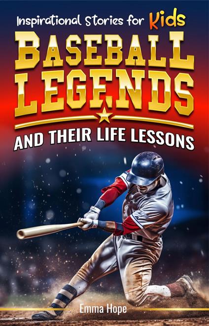 Inspirational Stories for Kids: Baseball Legends and Their Life Lessons: Unlocking Character Through the Journeys of Baseball Icons - Emma Hope - ebook