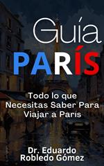 Guía París Todo lo que Necesitas Saber Para Viajar a París