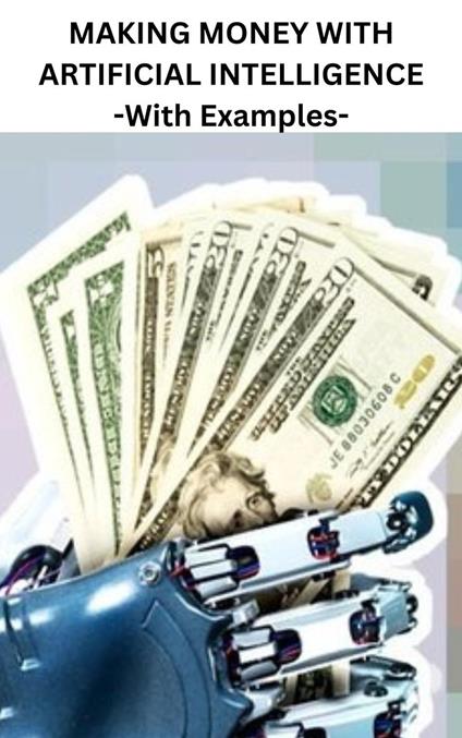 Making Money With Artificial Intelligence - With Examples