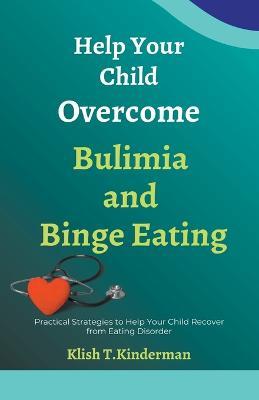 Help Your Child Overcome Bulimia and Binge Eating - Klish T Kinderman - cover