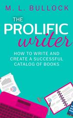 The Prolific Writer: How to Write and Create a Successful Catalog of Books