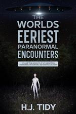 The Worlds Eeriest Paranormal Encounters