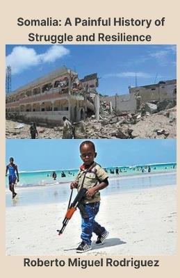 Somalia: A Painful History of Struggle and Resilience - Roberto Miguel Rodriguez - cover