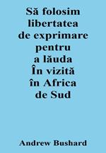 Sa folosim libertatea de exprimare pentru a lauda În vizita în Africa de Sud