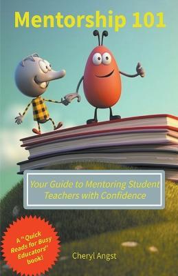 Mentorship 101 - Your Guide to Mentoring Student Teachers with Confidence - Cheryl Angst - cover