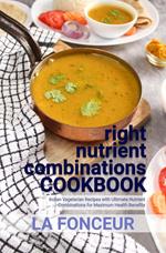 right nutrient combinations COOKBOOK : Indian Vegetarian Recipes with Ultimate Nutrient Combinations