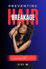 Preventing Hair Breakage: A Comprehensive Guide to Achieving and Maintaining Long, Healthy Hair