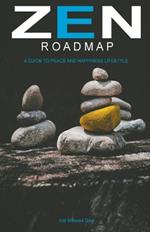 Zen Roadmap: A Guide to Peace and Happiness Lifestyle