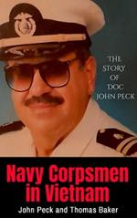 Navy Corpsmen in Vietnam: The Story of Doc John Peck
