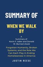 Summary of When We Walk By by Kevin F. Adler and Donald W. Burnes: Forgotten Humanity, Broken Systems, and the Role We Can Each Play in Ending Homelessness in America