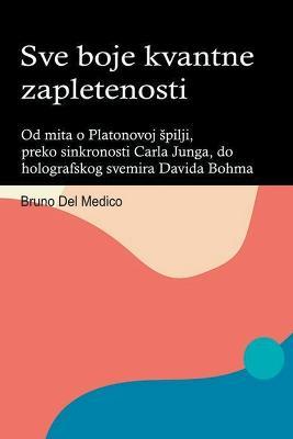 Sve boje kvantne zapletenosti. Od mita o Platonovoj spilji, preko sinkronosti Carla Junga, do holografskog svemira Davida Bohma. - Bruno del Medico - cover