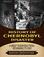 The Chernobyl Disaster: A Brief Overview from Beginning to the End