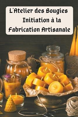 L'Atelier des Bougies: Initiation à la Fabrication Artisanale - Saura - cover