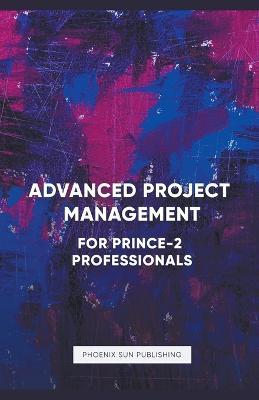 Advanced Project Management: For PRINCE 2 Professionals - Ps Publishing - cover