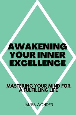 Awakening Your Inner Excellence: Mastering Your Mind for a Fulfilling Life - James Wonder - cover