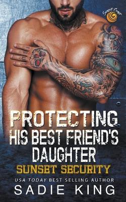 Protecting His Best Friend's Daughter - Sadie King - cover