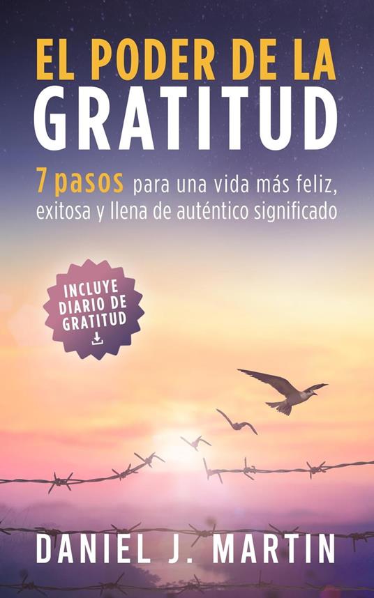 El poder de la gratitud: 7 pasos para una vida más feliz, exitosa y llena de significado
