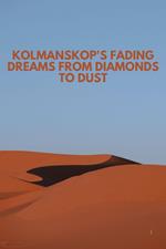 Kolmanskop's Fading Dreams From Diamonds to Dust
