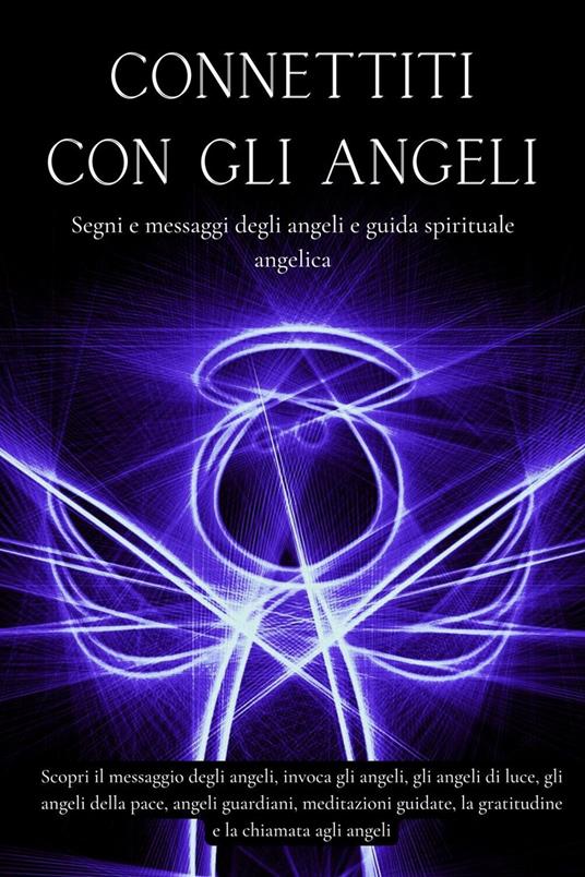 Connettiti con gli angeli. Segni e messaggi dagli angeli e guida spirituale angelica - Esencia Esotérica - ebook