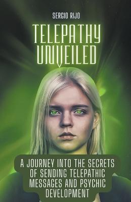 Telepathy Unveiled: A Journey into the Secrets of Sending Telepathic Messages and Psychic Development - Sergio Rijo - cover