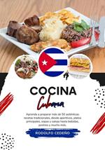 Cocina Cubana: Aprenda a Preparar más de 50 Auténticas Recetas Tradicionales, desde Entradas, Platos Principales, Sopas, Salsas hasta Bebidas, Postres y más