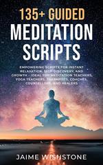 135+ Guided Meditation Script - Empowering Scripts for Instant Relaxation, Self-Discovery, and Growth – Ideal for Meditation Teachers, Yoga Teachers, Therapists, Coaches, Counsellors, and Healers