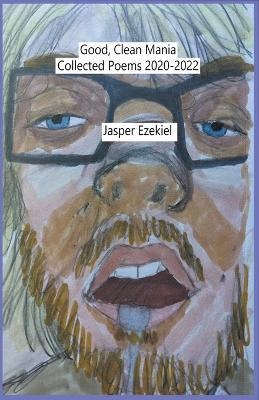 Good, Clean Mania: Collected Poems 2020-2022 - Jasper Ezekiel - cover