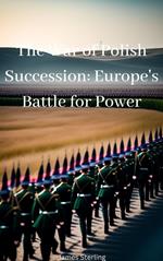 The War of Polish Succession: Europe's Battle for Power