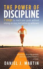 The Power of Discipline: 7 Steps to Reach Your Goals Without Relying on Your Motivation or Willpower