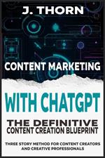 Content Marketing with ChatGPT: The Definitive Content Creation Blueprint