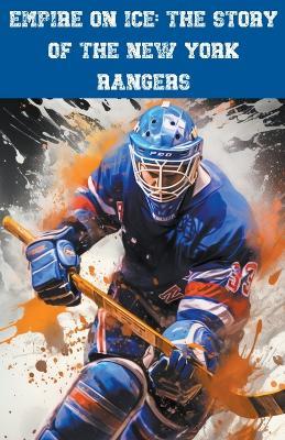 Empire on Ice: The Story of the New York Rangers - Austin Daniel - cover