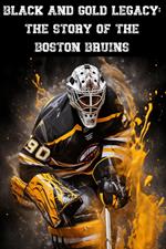Black and Gold Legacy: The Story of the Boston Bruins