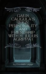 Gaius Caligula’s Reign, Personality and Friendship with M. Julius Agrippa I
