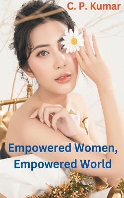 Empowered Women, Empowered World - C P Kumar - cover