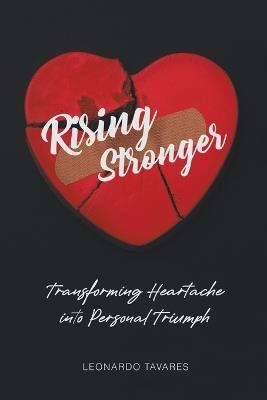 Rising Stronger: Transforming Heartache into Personal Triumph - Leonardo Tavares,Realleotavares - cover