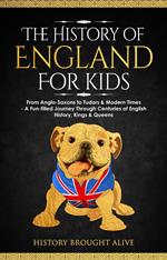 The History of England for Kids: From Anglo-Saxons to Tudors & Modern Times - A Fun-filled Journey Through Centuries of English History, Kings & Queens