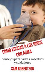 Cómo Educar A Los Niños Con Asma: Consejos para padres, maestros y cuidadores