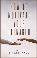 How to Motivate Your Teenager