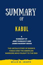Summary of Kabul By Jerry Dunleavy and James Hasson: The Untold Story of Biden's Fiasco and the American Warriors Who Fought to the End