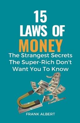 15 Laws of Money: The Strangest Secrets The Super-Rich Don't Want You to Know - Frank Albert - cover