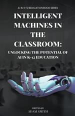 Intelligent Machines in the Classroom: Unlocking the Potential of AI in K12 Education