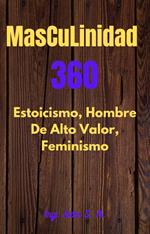 Masculinidad 360 Estoicismo, Hombre Alto Valor y Feminismo