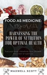 Food as Medicine: Harnessing the Power of Nutrition for Optimal Health