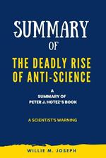 Summary of The Deadly Rise of Anti-science By Peter J. Hotez: a Scientist's Warning