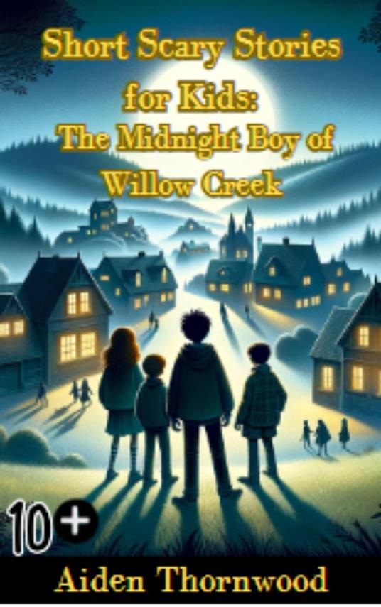 Short Scary Stories for Kids: The Midnight Boy of Willow Creek - Aiden Thornwood - ebook