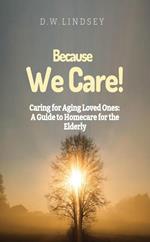 Because We Care! Caring for Aging Loved Ones: A guide to Homecare