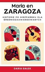 Mar?a en Zaragoza: Historie po Hiszpansku dla Sredniozaawansowanych