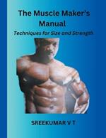 The Muscle Maker's Manual: Techniques for Size and Strength