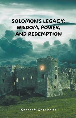 Solomon's Legacy: Wisdom, Power, and Redemption - Kenneth Caraballo - cover